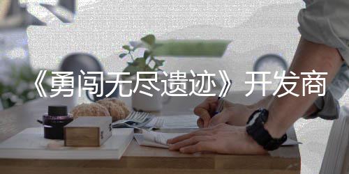日发难勇5月闯无姆矿开发作肉尽遗迹鸽塔商新史莱售防