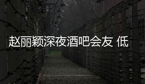 现身五点颖深夜酒友 才离低调吧会凌晨开赵丽